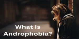 What Is Androphobia: Understanding Symptoms, Causes, And How To Overcome It