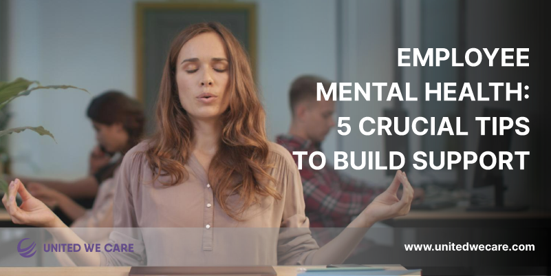 Employee Mental Health: 5 Crucial Tips to Build Support