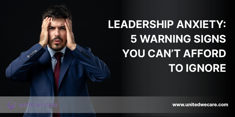Leadership Anxiety: 5 Warning Signs You Can’t Afford to Ignore