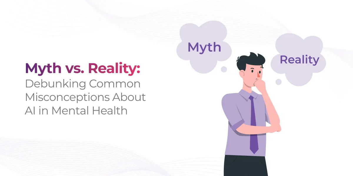 Myth vs. Reality: Debunking Common Misconceptions About AI in Mental Health